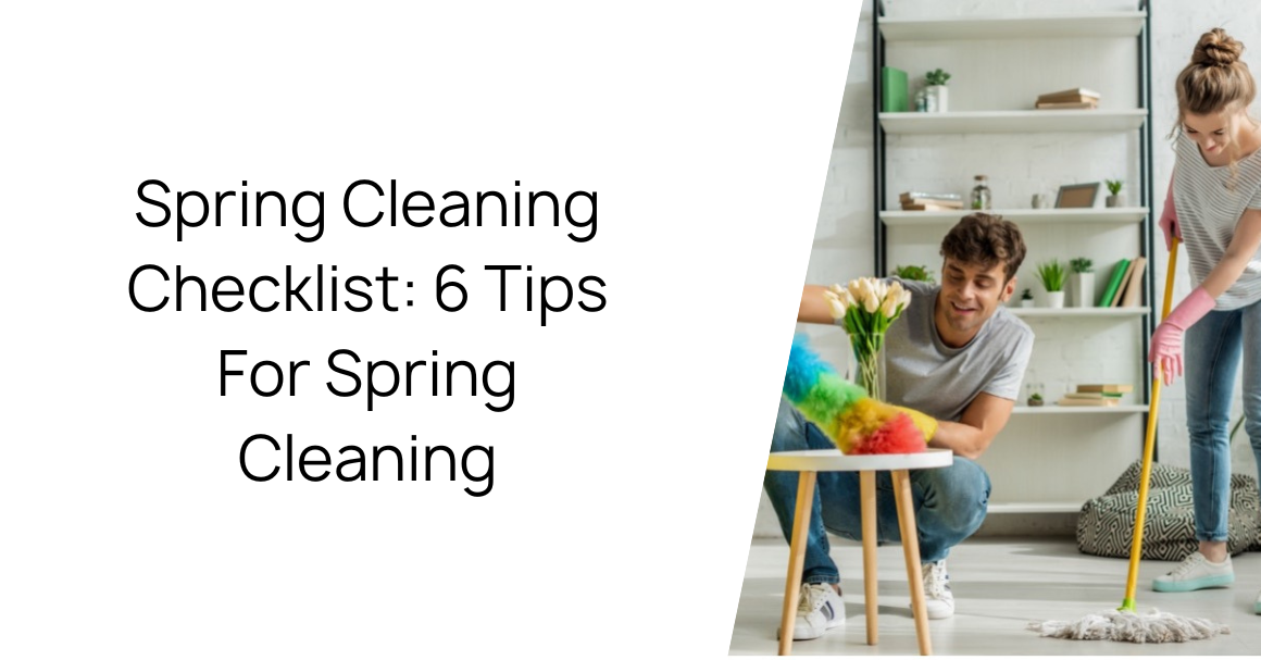 Spring Cleaning Checklist: 6 Tips For Spring Cleaning